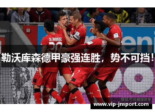 勒沃库森德甲豪强连胜，势不可挡！